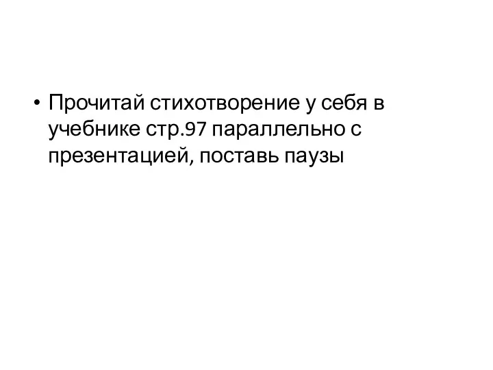 Прочитай стихотворение у себя в учебнике стр.97 параллельно с презентацией, поставь паузы