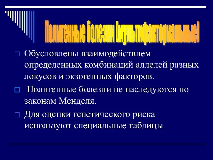 Обусловлены взаимодействием определенных комбинаций аллелей разных локусов и экзогенных факторов. Полигенные болезни не