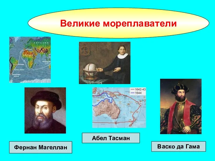 Великие мореплаватели Великие мореплаватели Фернан Магеллан Васко да Гама Абел Тасман