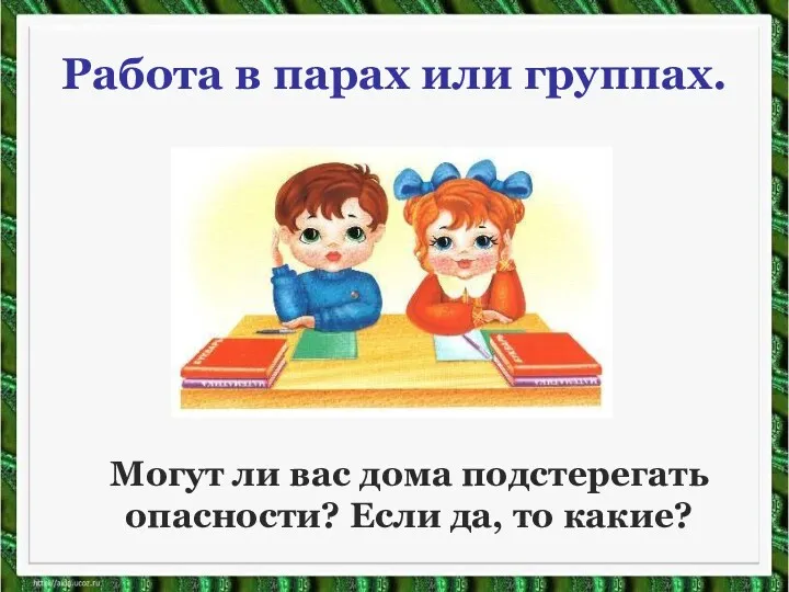 Работа в парах или группах. Могут ли вас дома подстерегать опасности? Если да, то какие?