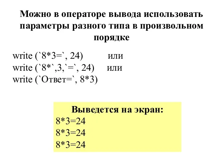 Можно в операторе вывода использовать параметры разного типа в произвольном порядке write (`8*3=`,