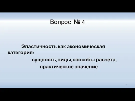 Вопрос № 4 Эластичность как экономическая категория: сущность,виды,способы расчета, практическое значение