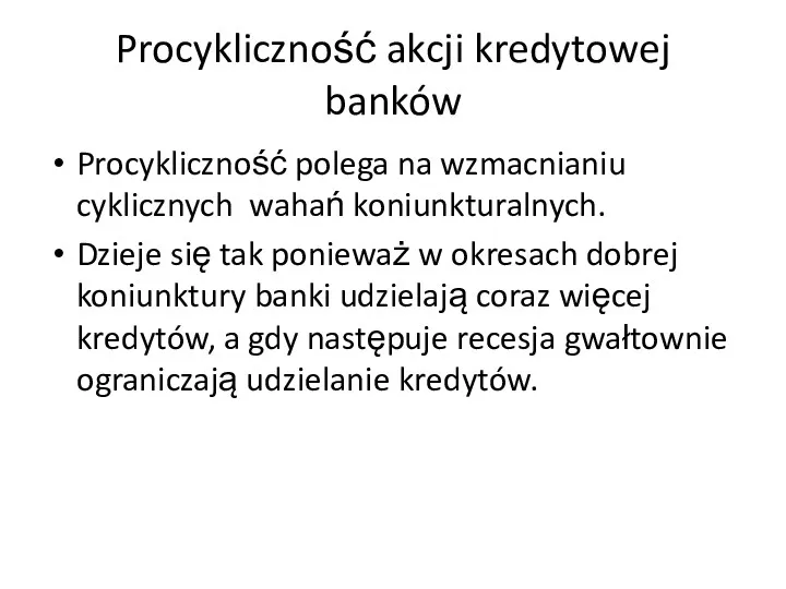 Procykliczność akcji kredytowej banków Procykliczność polega na wzmacnianiu cyklicznych wahań