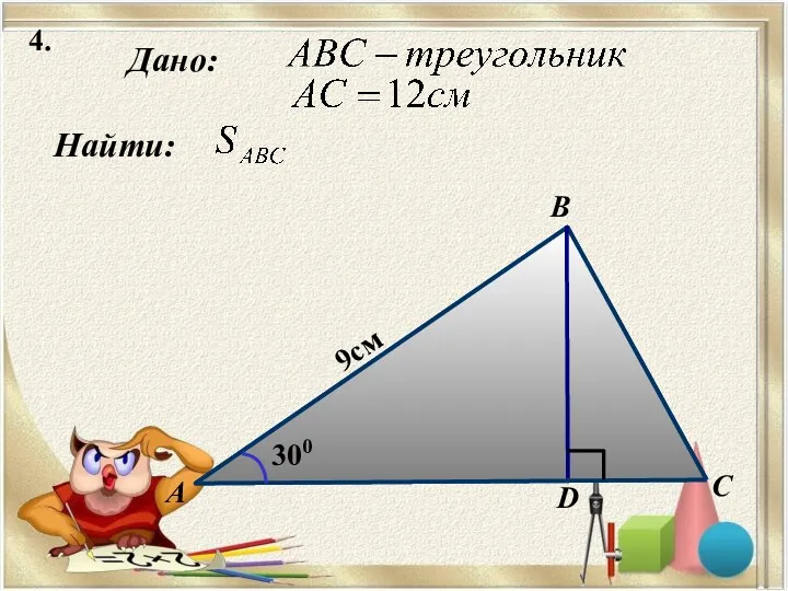 4. Найти: А B C 9см D Дано: 300