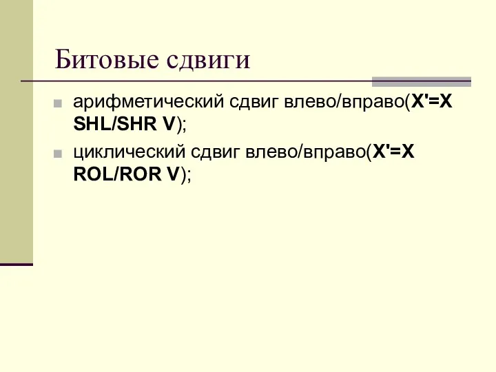 Битовые сдвиги арифметический сдвиг влево/вправо(X'=X SHL/SHR V); циклический сдвиг влево/вправо(X'=X ROL/ROR V);