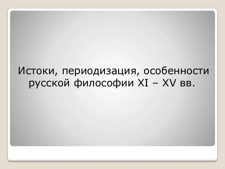 Истоки, периодизация, особенности русской философии XI – XV вв.