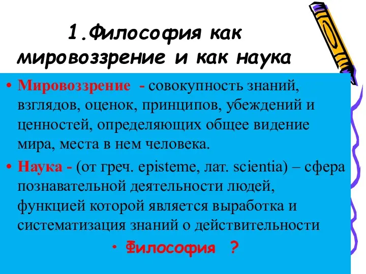 1.Философия как мировоззрение и как наука Мировоззрение - совокупность знаний,