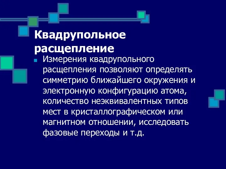 Квадрупольное расщепление Измерения квадрупольного расщепления позволяют определять симметрию ближайшего окружения и электронную конфигурацию