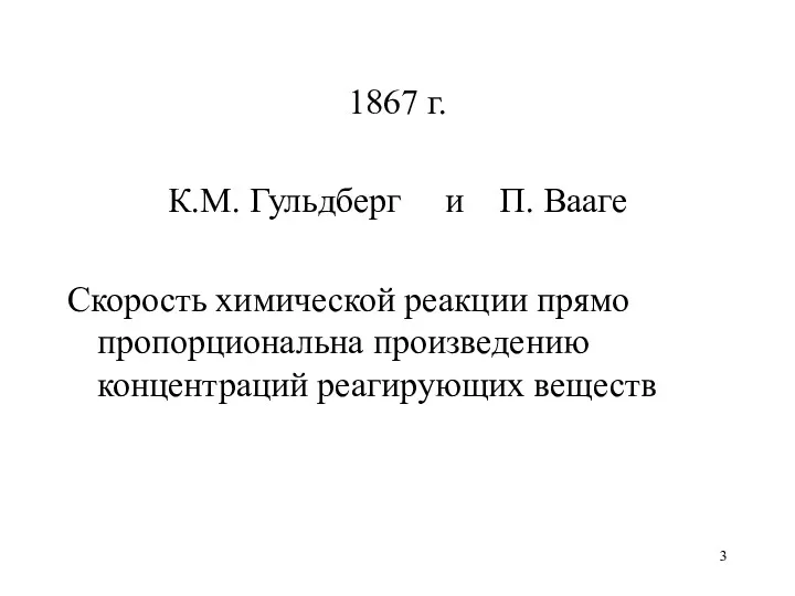 1867 г. К.М. Гульдберг и П. Вааге Скорость химической реакции прямо пропорциональна произведению концентраций реагирующих веществ