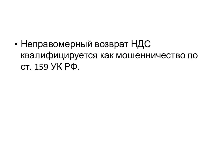 Неправомерный возврат НДС квалифицируется как мошенничество по ст. 159 УК РФ.