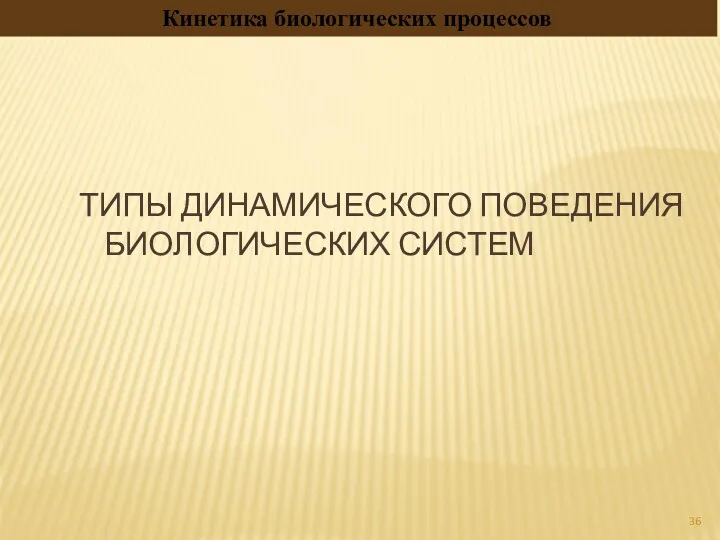 ТИПЫ ДИНАМИЧЕСКОГО ПОВЕДЕНИЯ БИОЛОГИЧЕСКИХ СИСТЕМ Кинетика биологических процессов