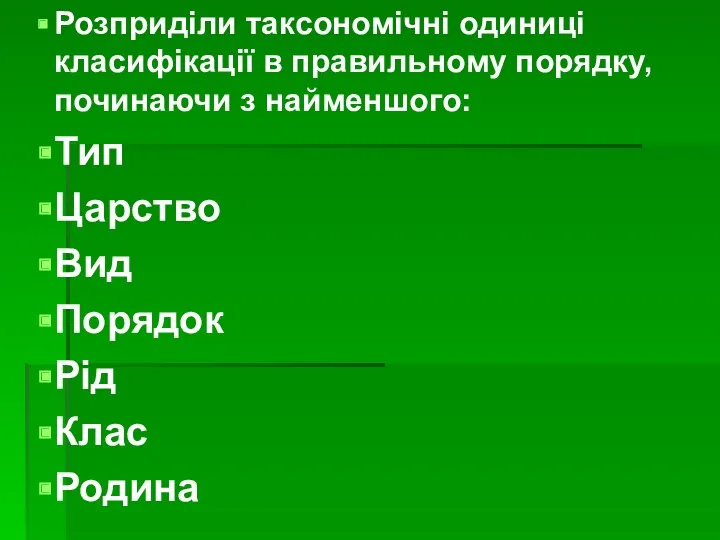 Розприділи таксономічні одиниці класифікації в правильному порядку, починаючи з найменшого: