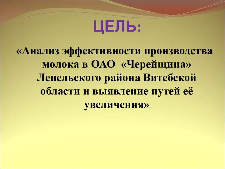 ЦЕЛЬ: «Анализ эффективности производства молока в ОАО «Черейщина» Лепельского района