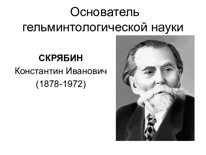 СКРЯБИН Константин Иванович (1878-1972) Основатель гельминтологической науки