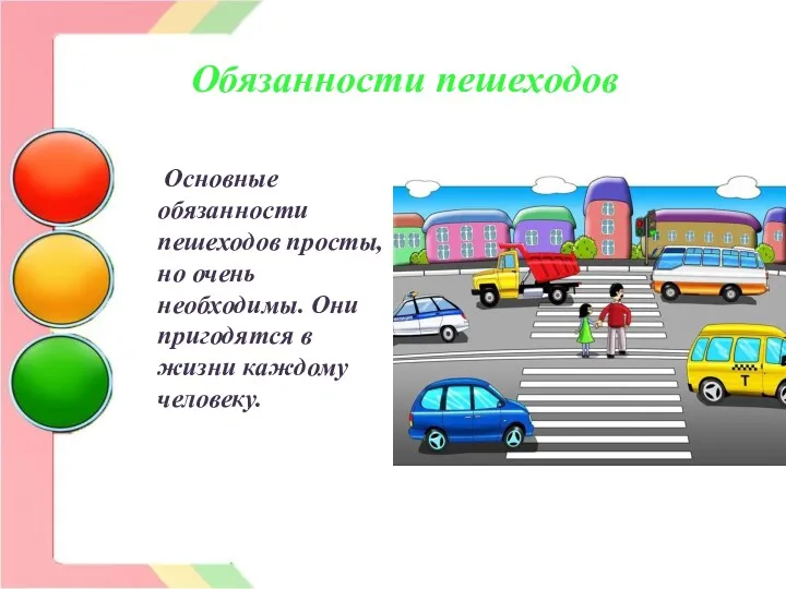 Обязанности пешеходов Основные обязанности пешеходов просты, но очень необходимы. Они пригодятся в жизни каждому человеку.