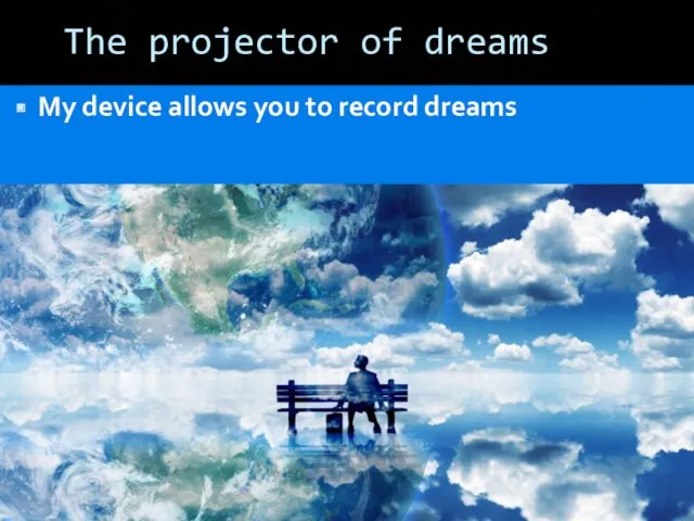 The projector of dreams My device allows you to record dreams