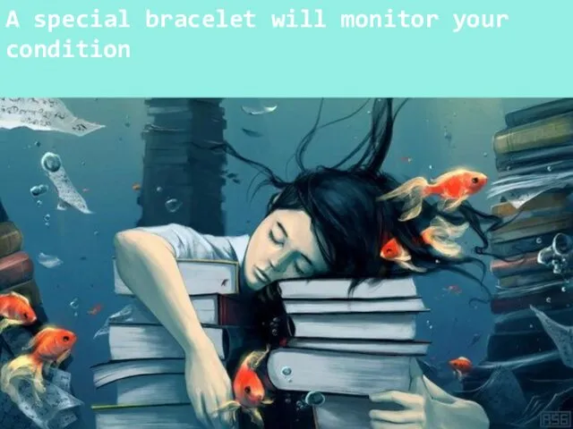 A special bracelet will monitor your condition