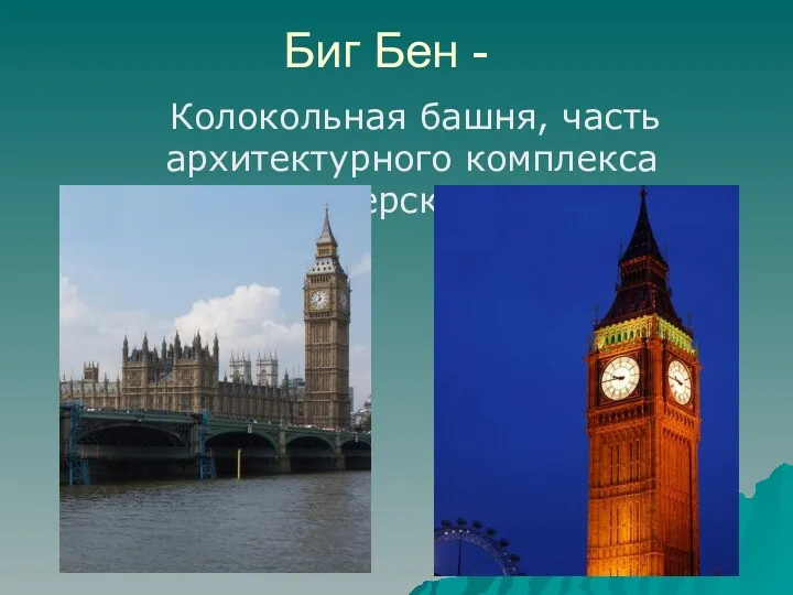 Биг Бен - Колокольная башня, часть архитектурного комплекса Вестминстерского дворца.