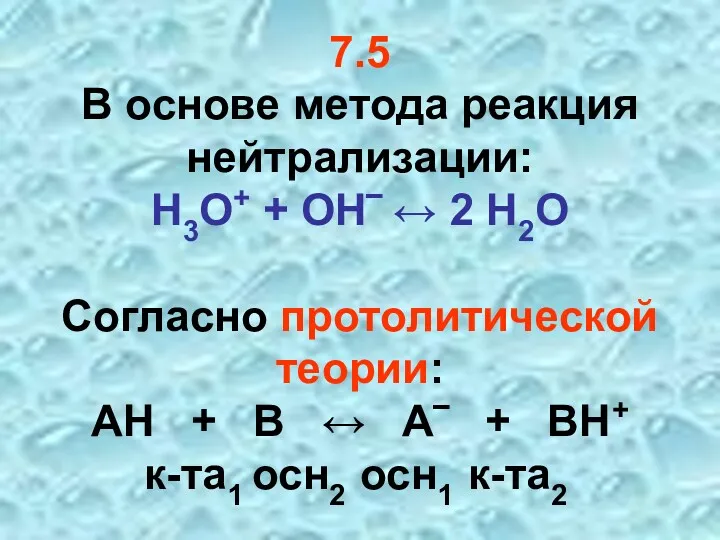 7.5 В основе метода реакция нейтрализации: Н3О+ + ОН‾ ↔