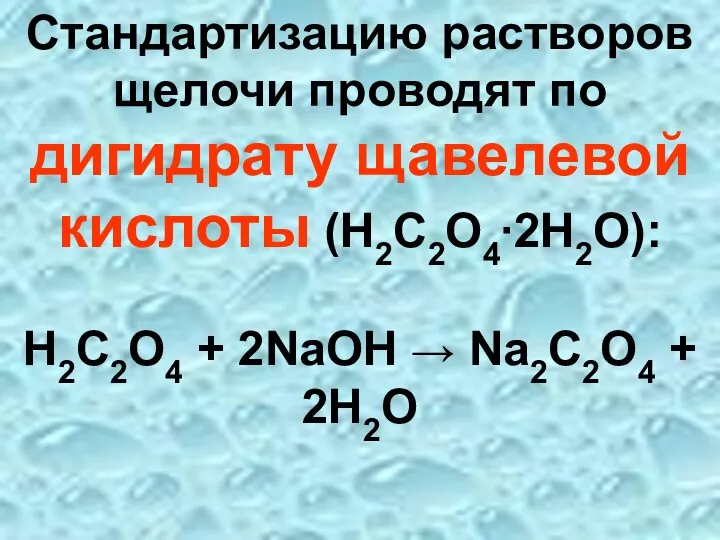 Стандартизацию растворов щелочи проводят по дигидрату щавелевой кислоты (H2C2O4∙2H2O): H2C2O4 + 2NaOH → Na2C2O4 + 2H2O