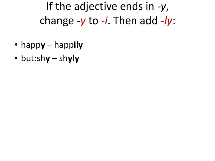 If the adjective ends in -y, change -y to -i. Then add -ly: