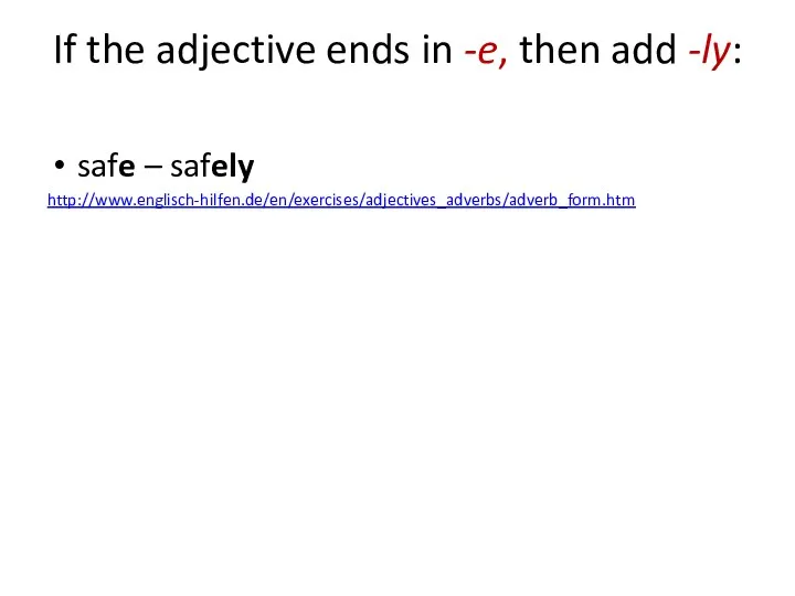 If the adjective ends in -e, then add -ly: safe – safely http://www.englisch-hilfen.de/en/exercises/adjectives_adverbs/adverb_form.htm