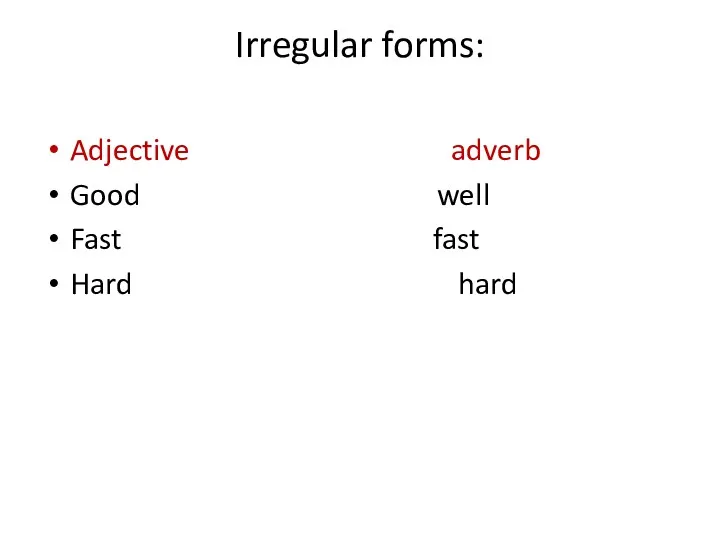 Irregular forms: Adjective adverb Good well Fast fast Hard hard