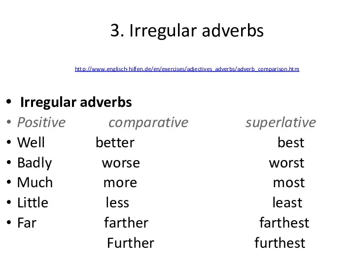 3. Irregular adverbs http://www.englisch-hilfen.de/en/exercises/adjectives_adverbs/adverb_comparison.htm Irregular adverbs Positive comparative superlative Well better best Badly