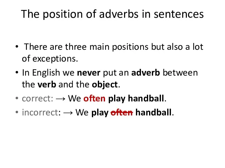 The position of adverbs in sentences There are three main positions but also