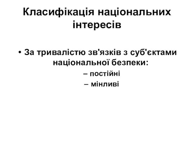 Класифікація національних інтересів За тривалістю зв'язків з суб'єктами національної безпеки: постійні мінливі