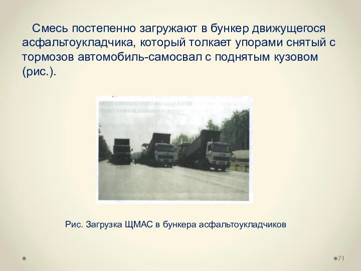 Смесь постепенно загружают в бункер движущегося асфальтоукладчика, который толкает упорами