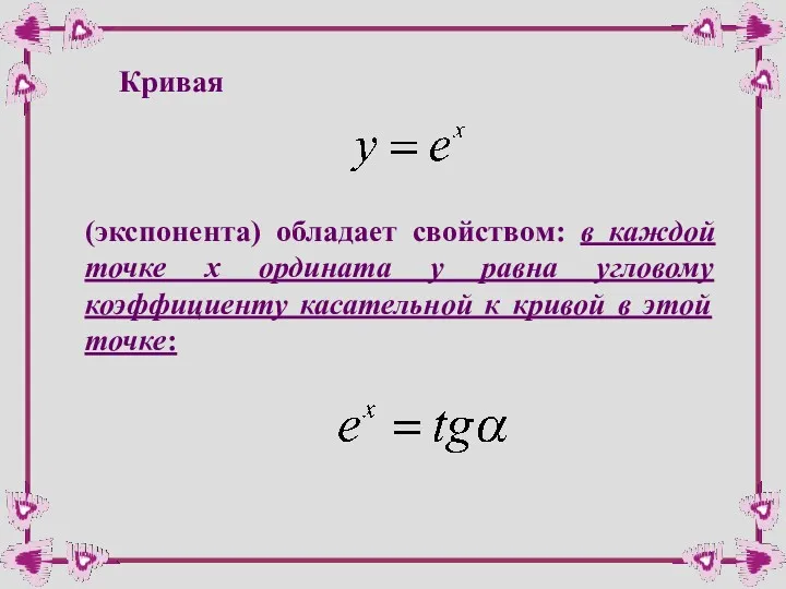 Кривая (экспонента) обладает свойством: в каждой точке х ордината у