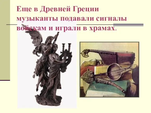 Еще в Древней Греции музыканты подавали сигналы войскам и играли в храмах.