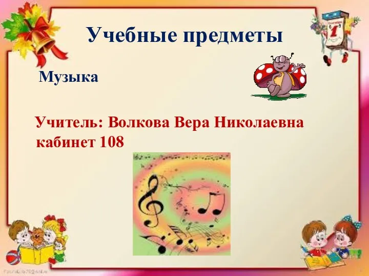 Учебные предметы Музыка Учитель: Волкова Вера Николаевна кабинет 108