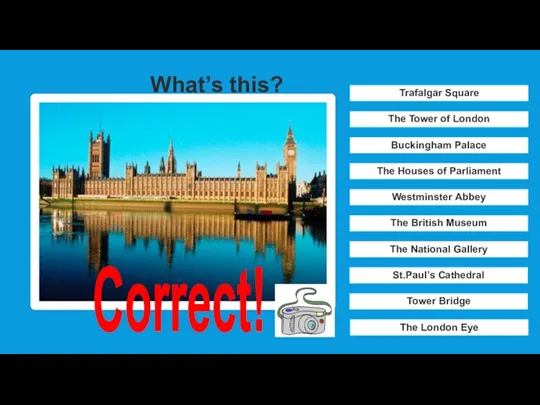 Correct! Westminster Abbey St.Paul’s Cathedral The London Eye The British