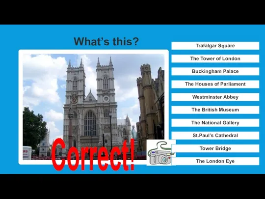 Correct! Westminster Abbey St.Paul’s Cathedral The London Eye The British