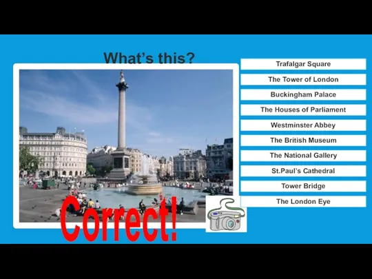 Correct! Westminster Abbey St.Paul’s Cathedral The London Eye The British