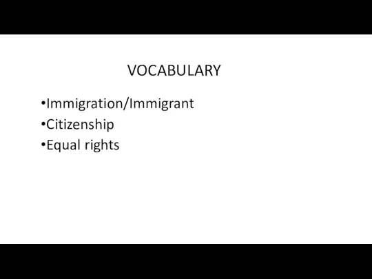 VOCABULARY Immigration/Immigrant Citizenship Equal rights