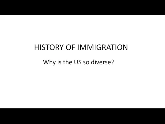 HISTORY OF IMMIGRATION Why is the US so diverse?