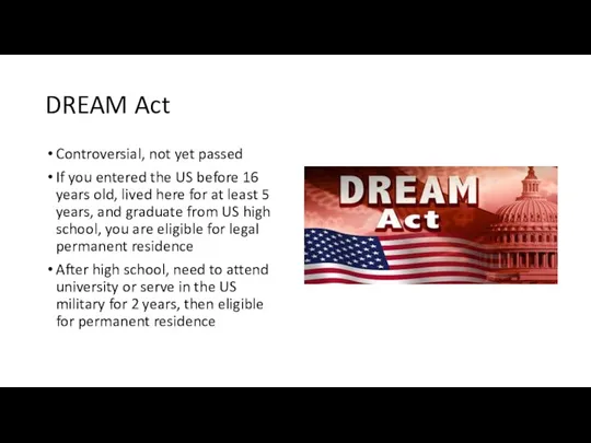 DREAM Act Controversial, not yet passed If you entered the US before 16