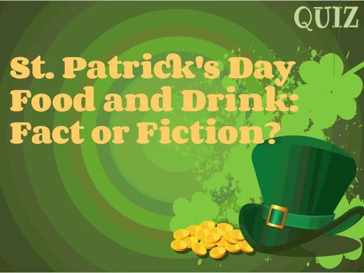 St. Patrick's Day Food and Drink: Fact or Fiction? QUIZ