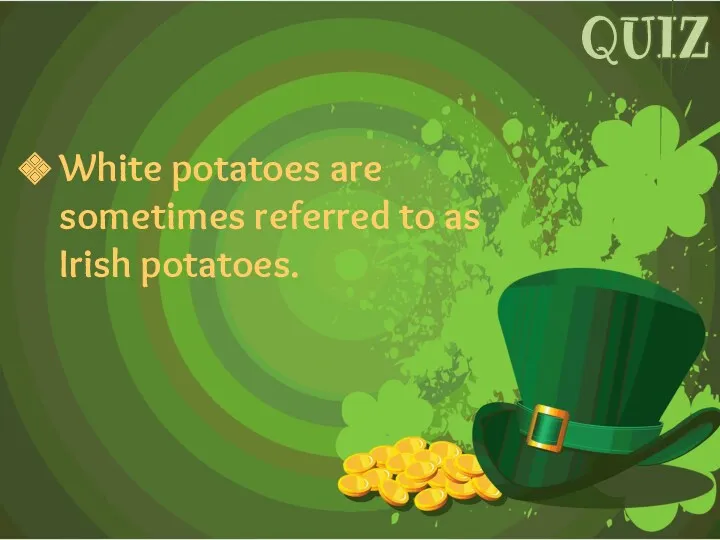 White potatoes are sometimes referred to as Irish potatoes. QUIZ
