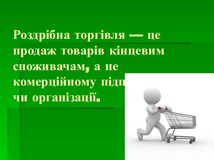 Роздрібна торгівля — це продаж товарів кінцевим споживачам, а не комерційному підприємству чи організації.