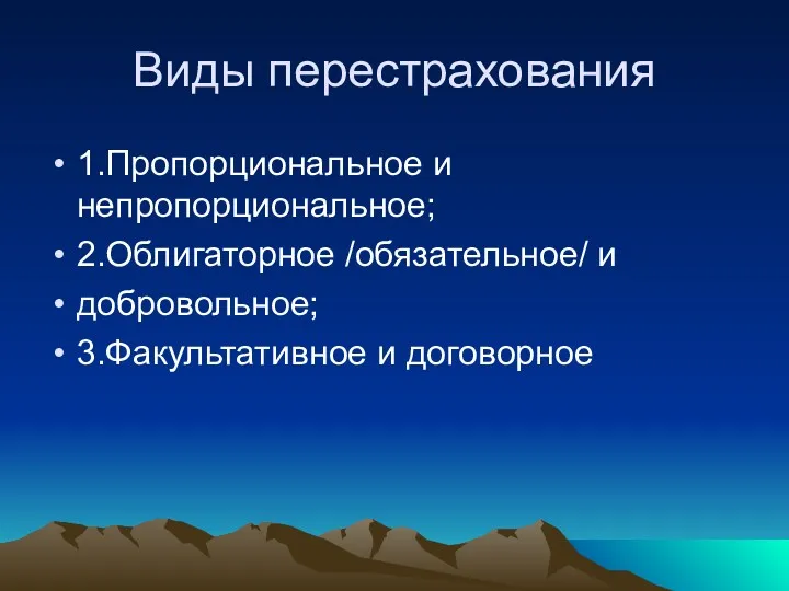 Виды перестрахования 1.Пропорциональное и непропорциональное; 2.Облигаторное /обязательное/ и добровольное; 3.Факультативное и договорное