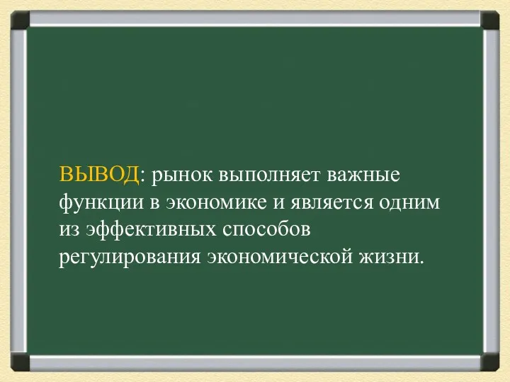 ВЫВОД: рынок выполняет важные функции в экономике и является одним из эффективных способов регулирования экономической жизни.