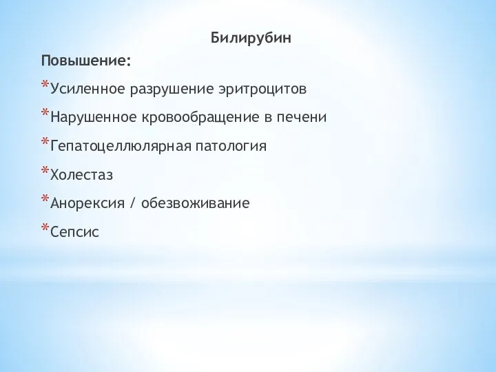 Билирубин Повышение: Усиленное разрушение эритроцитов Нарушенное кровообращение в печени Гепатоцеллюлярная патология Холестаз Анорексия / обезвоживание Сепсис