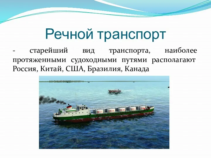 Речной транспорт - старейший вид транспорта, наиболее протяженными судоходными путями располагают Россия, Китай, США, Бразилия, Канада