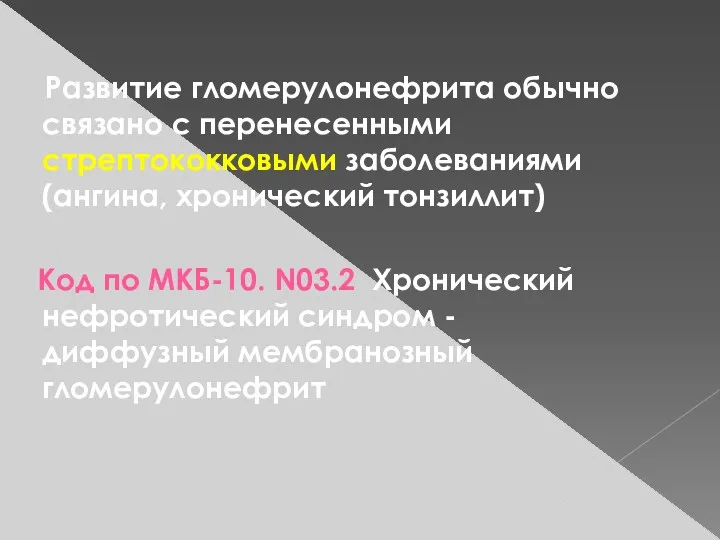 Развитие гломерулонефрита обычно связано с перенесенными стрептококковыми заболеваниями (ангина, хронический