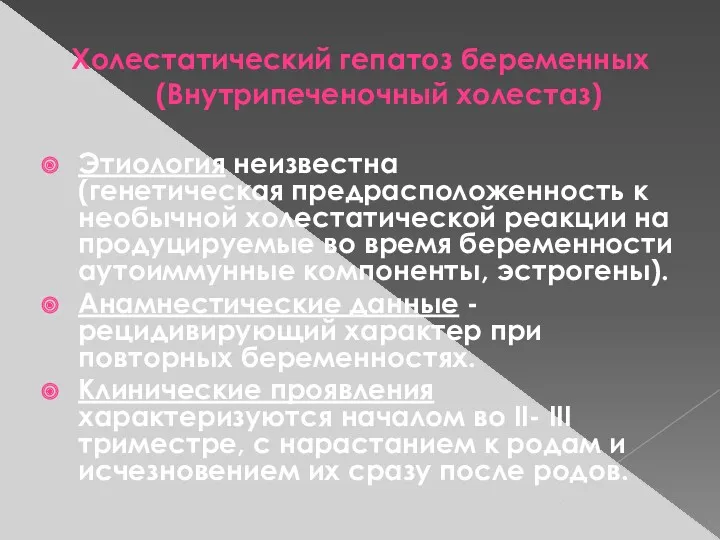 Холестатический гепатоз беременных (Внутрипеченочный холестаз) Этиология неизвестна (генетическая предрасположенность к необычной холестатической реакции