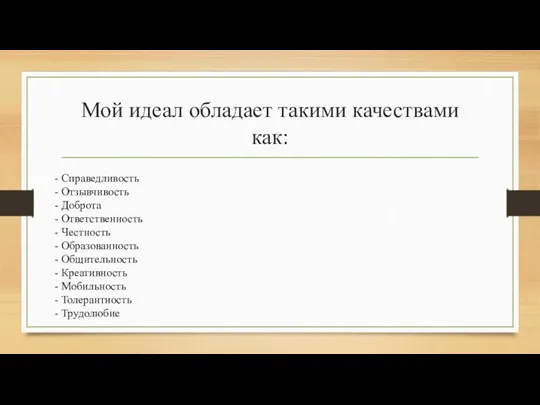 Мой идеал обладает такими качествами как: - Справедливость - Отзывчивость